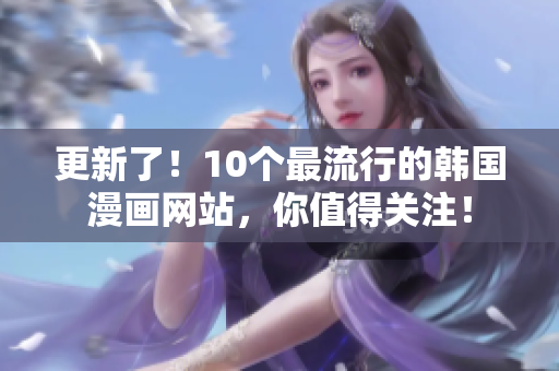 更新了！10个最流行的韩国漫画网站，你值得关注！