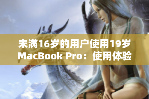 未满16岁的用户使用19岁MacBook Pro：使用体验如何？