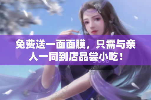 免费送一面面膜，只需与亲人一同到店品尝小吃！