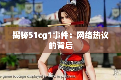 揭秘51cg1事件：网络热议的背后