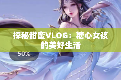 探秘甜蜜VLOG：糖心女孩的美好生活
