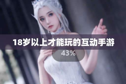 18岁以上才能玩的互动手游
