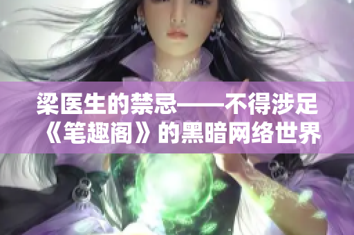 梁医生的禁忌——不得涉足《笔趣阁》的黑暗网络世界