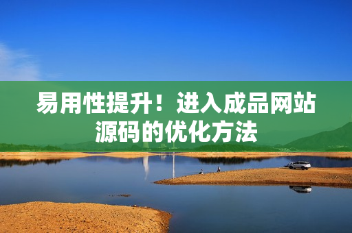 易用性提升！进入成品网站源码的优化方法