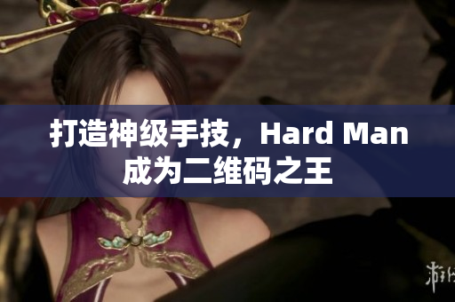 打造神级手技，Hard Man成为二维码之王