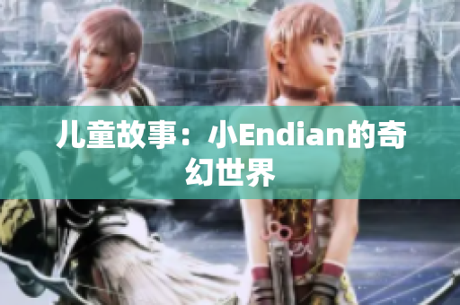儿童故事：小Endian的奇幻世界