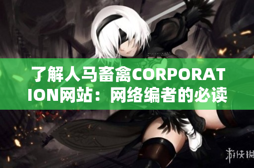 了解人马畜禽CORPORATION网站：网络编者的必读资源