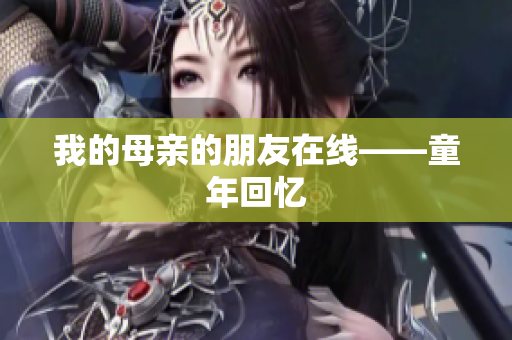 我的母亲的朋友在线——童年回忆
