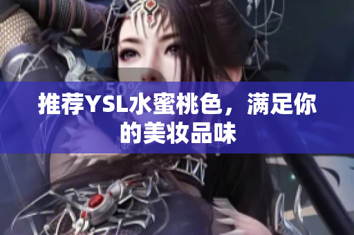 推荐YSL水蜜桃色，满足你的美妆品味