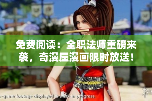 免费阅读：全职法师重磅来袭，奇漫屋漫画限时放送！