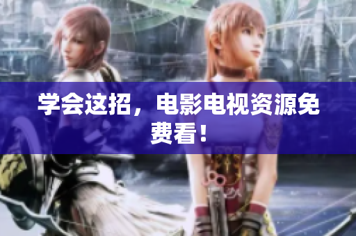 学会这招，电影电视资源免费看！