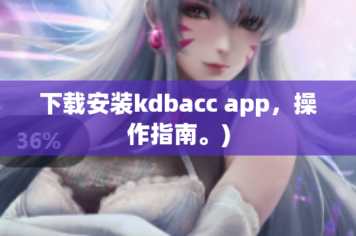 下载安装kdbacc app，操作指南。)