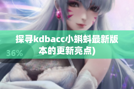 探寻kdbacc小蝌蚪最新版本的更新亮点)