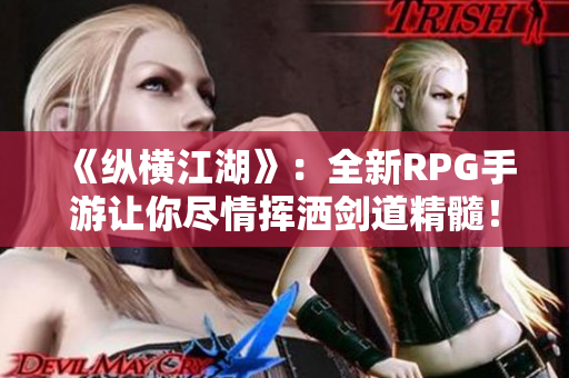 《纵横江湖》：全新RPG手游让你尽情挥洒剑道精髓！