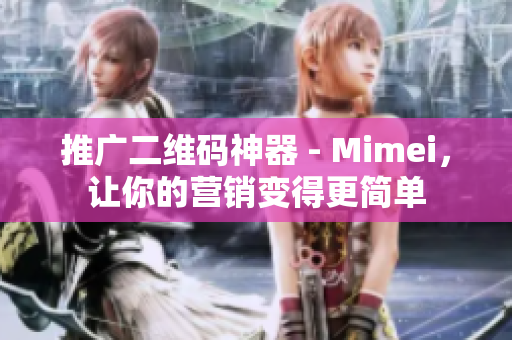 推广二维码神器 - Mimei，让你的营销变得更简单