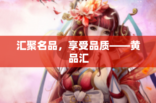 汇聚名品，享受品质——黄品汇