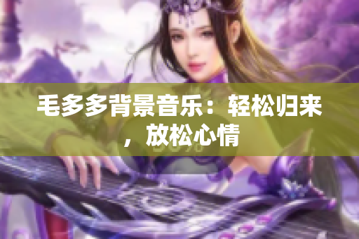 毛多多背景音乐：轻松归来，放松心情