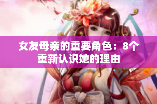女友母亲的重要角色：8个重新认识她的理由