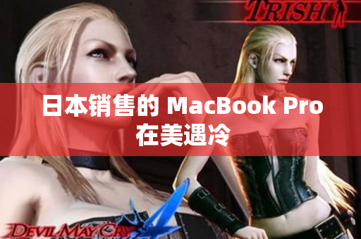 日本销售的 MacBook Pro 在美遇冷