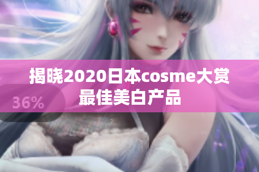 揭晓2020日本cosme大赏最佳美白产品