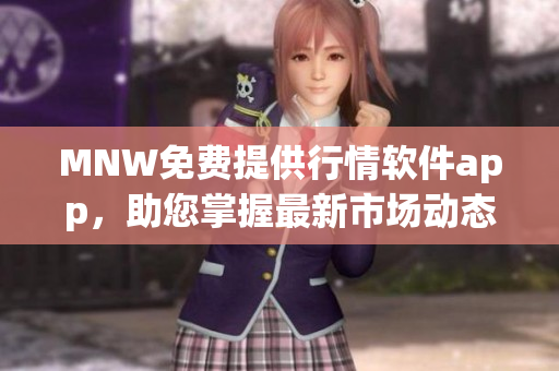MNW免费提供行情软件app，助您掌握最新市场动态