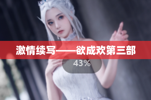 激情续写——欲成欢第三部