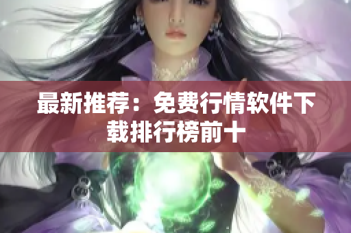 最新推荐：免费行情软件下载排行榜前十
