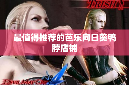最值得推荐的芭乐向日葵鸭脖店铺