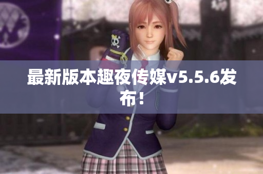 最新版本趣夜传媒v5.5.6发布！