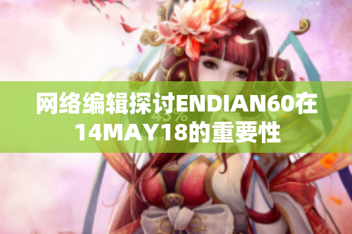 网络编辑探讨ENDIAN60在14MAY18的重要性