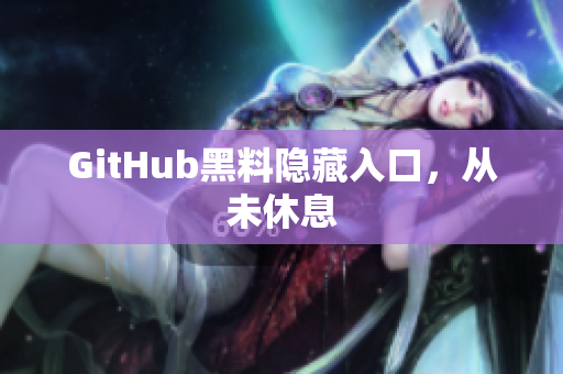 GitHub黑料隐藏入口，从未休息