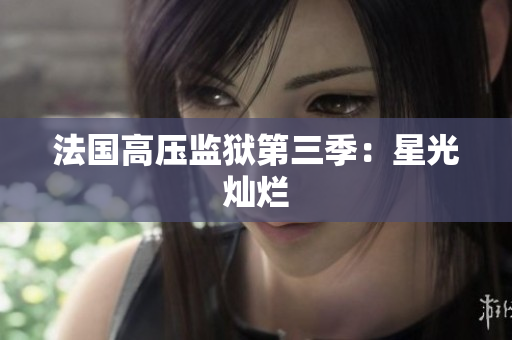 法国高压监狱第三季：星光灿烂