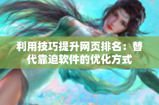 利用技巧提升网页排名：替代靠迫软件的优化方式