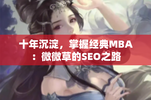 十年沉淀，掌握经典MBA：微微草的SEO之路