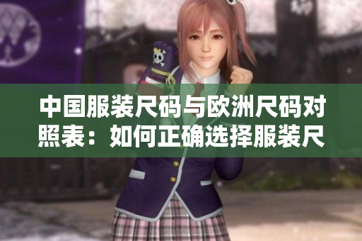 中国服装尺码与欧洲尺码对照表：如何正确选择服装尺码