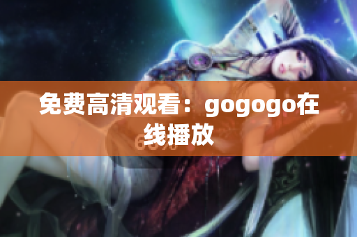 免费高清观看：gogogo在线播放