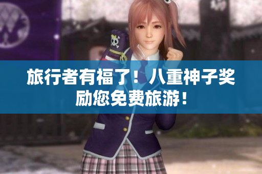 旅行者有福了！八重神子奖励您免费旅游！