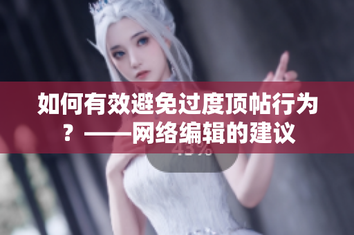 如何有效避免过度顶帖行为？——网络编辑的建议