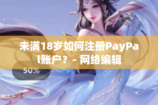 未满18岁如何注册PayPal账户？- 网络编辑