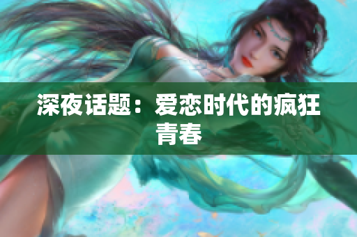 深夜话题：爱恋时代的疯狂青春