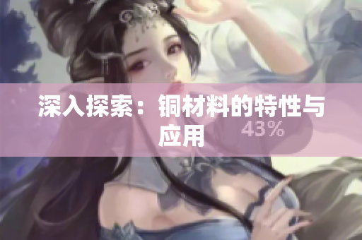 深入探索：铜材料的特性与应用