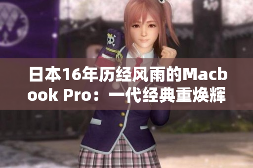 日本16年历经风雨的Macbook Pro：一代经典重焕辉煌