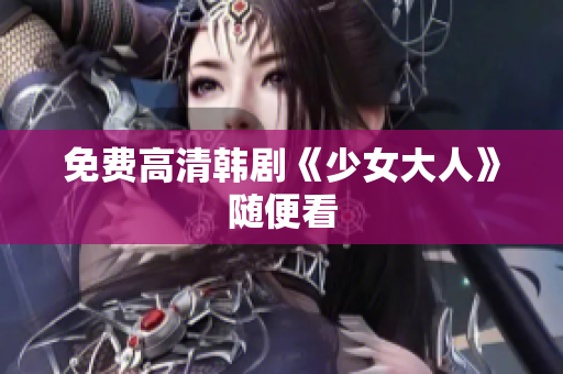 免费高清韩剧《少女大人》随便看