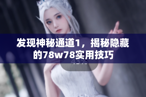 发现神秘通道1，揭秘隐藏的78w78实用技巧