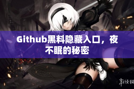 Github黑料隐藏入口，夜不眠的秘密