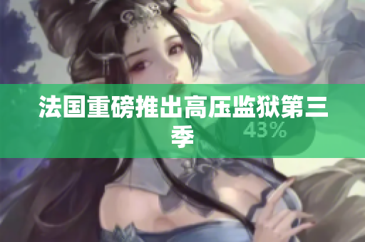 法国重磅推出高压监狱第三季
