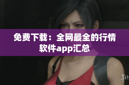 免费下载：全网最全的行情软件app汇总