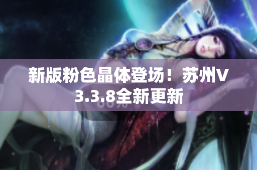 新版粉色晶体登场！苏州V3.3.8全新更新