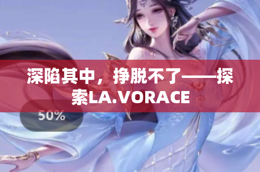 深陷其中，挣脱不了——探索LA.VORACE