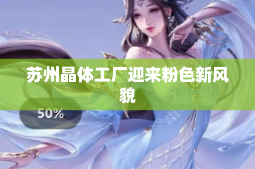 苏州晶体工厂迎来粉色新风貌